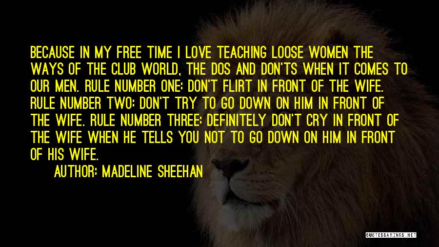 Madeline Sheehan Quotes: Because In My Free Time I Love Teaching Loose Women The Ways Of The Club World, The Dos And Don'ts