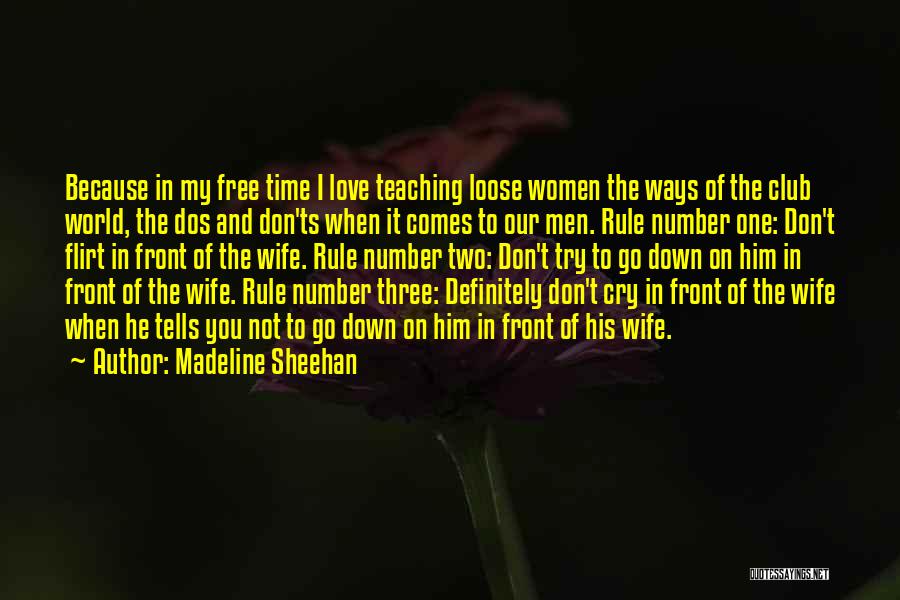 Madeline Sheehan Quotes: Because In My Free Time I Love Teaching Loose Women The Ways Of The Club World, The Dos And Don'ts