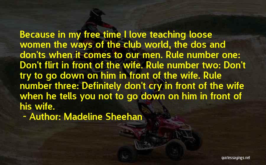 Madeline Sheehan Quotes: Because In My Free Time I Love Teaching Loose Women The Ways Of The Club World, The Dos And Don'ts