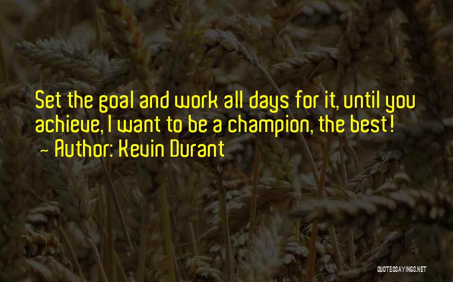 Kevin Durant Quotes: Set The Goal And Work All Days For It, Until You Achieve, I Want To Be A Champion, The Best!