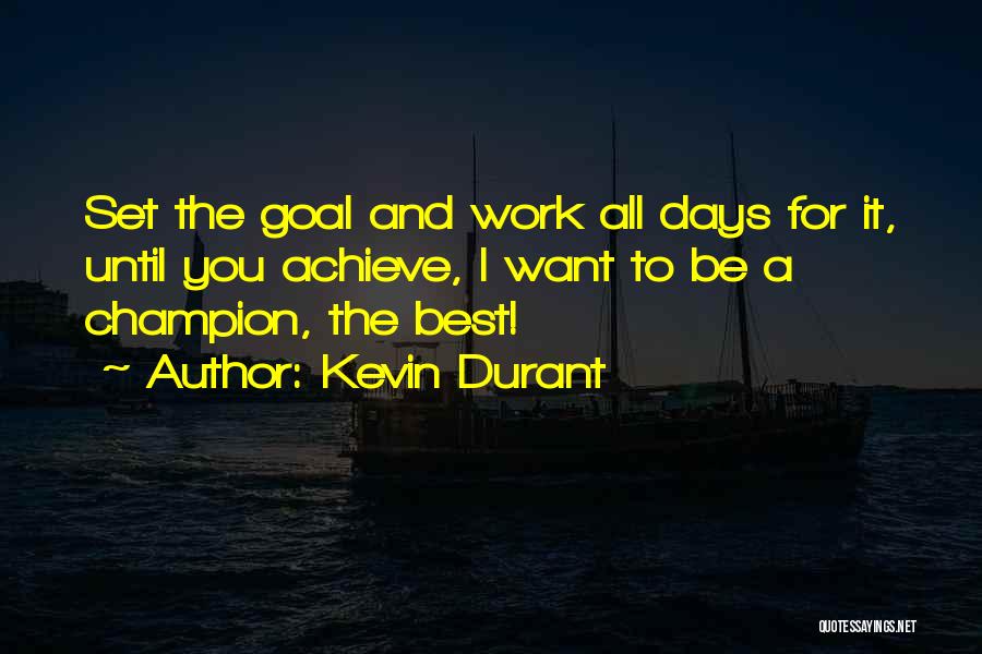 Kevin Durant Quotes: Set The Goal And Work All Days For It, Until You Achieve, I Want To Be A Champion, The Best!