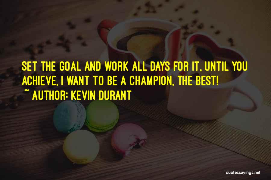 Kevin Durant Quotes: Set The Goal And Work All Days For It, Until You Achieve, I Want To Be A Champion, The Best!