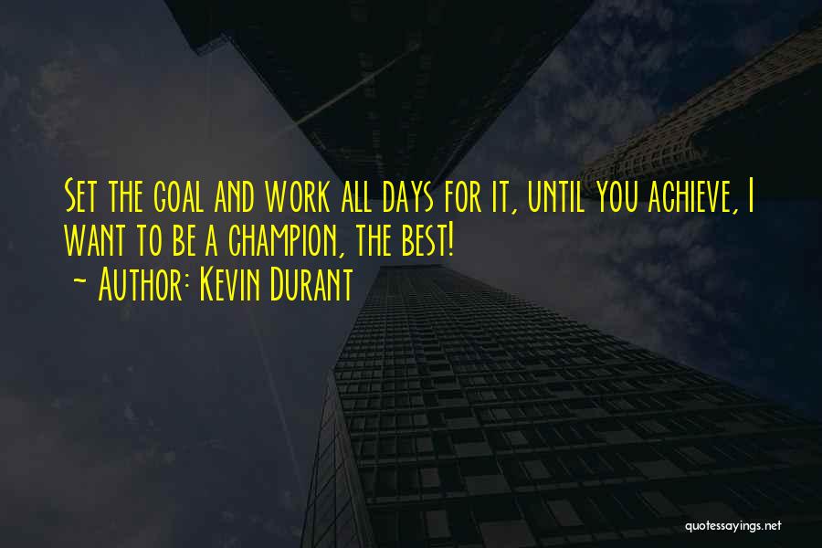 Kevin Durant Quotes: Set The Goal And Work All Days For It, Until You Achieve, I Want To Be A Champion, The Best!