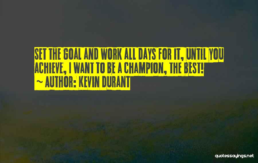 Kevin Durant Quotes: Set The Goal And Work All Days For It, Until You Achieve, I Want To Be A Champion, The Best!