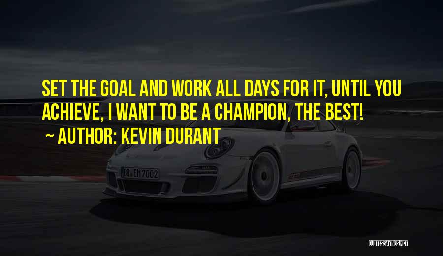 Kevin Durant Quotes: Set The Goal And Work All Days For It, Until You Achieve, I Want To Be A Champion, The Best!