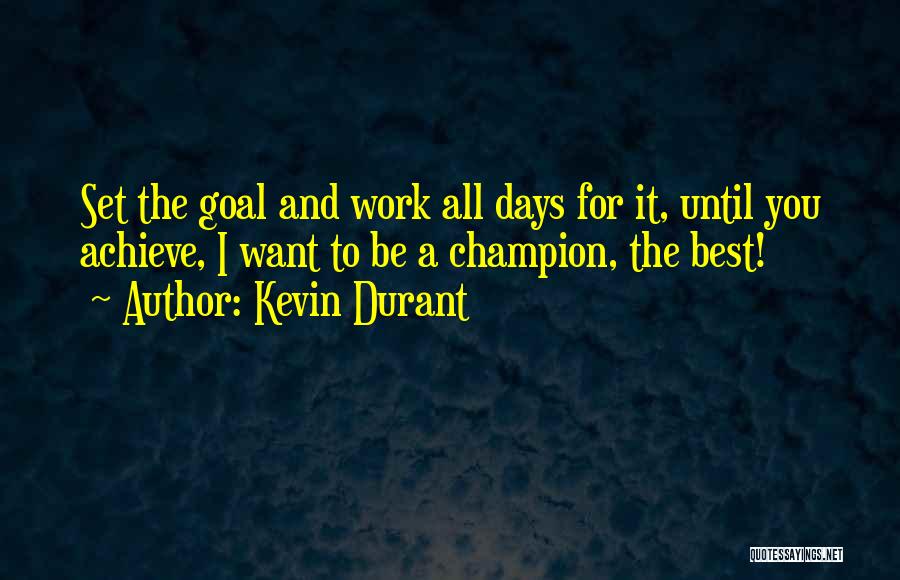 Kevin Durant Quotes: Set The Goal And Work All Days For It, Until You Achieve, I Want To Be A Champion, The Best!