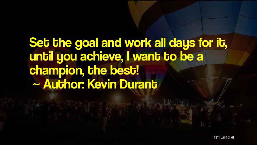 Kevin Durant Quotes: Set The Goal And Work All Days For It, Until You Achieve, I Want To Be A Champion, The Best!