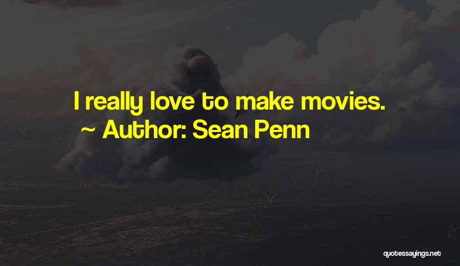 Sean Penn Quotes: I Really Love To Make Movies.