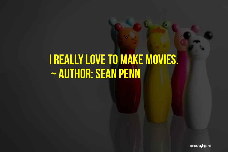 Sean Penn Quotes: I Really Love To Make Movies.