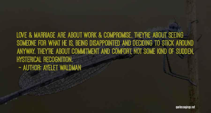 Ayelet Waldman Quotes: Love & Marriage Are About Work & Compromise. They're About Seeing Someone For What He Is, Being Disappointed And Deciding