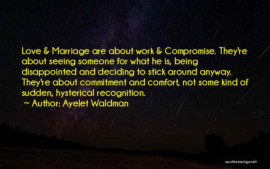 Ayelet Waldman Quotes: Love & Marriage Are About Work & Compromise. They're About Seeing Someone For What He Is, Being Disappointed And Deciding