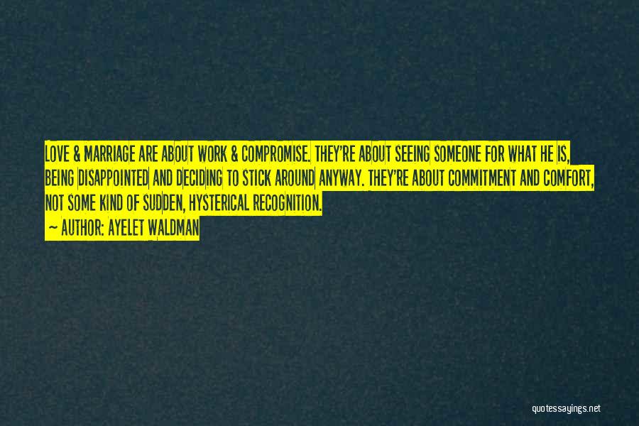 Ayelet Waldman Quotes: Love & Marriage Are About Work & Compromise. They're About Seeing Someone For What He Is, Being Disappointed And Deciding