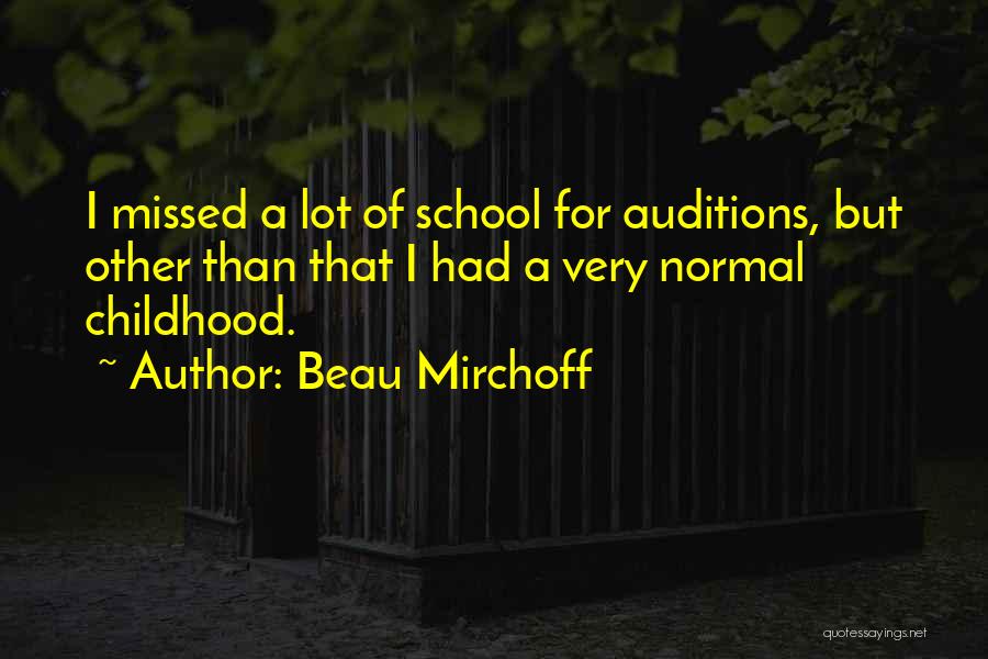 Beau Mirchoff Quotes: I Missed A Lot Of School For Auditions, But Other Than That I Had A Very Normal Childhood.