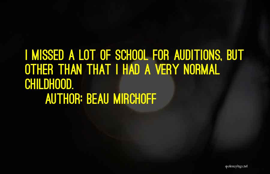 Beau Mirchoff Quotes: I Missed A Lot Of School For Auditions, But Other Than That I Had A Very Normal Childhood.