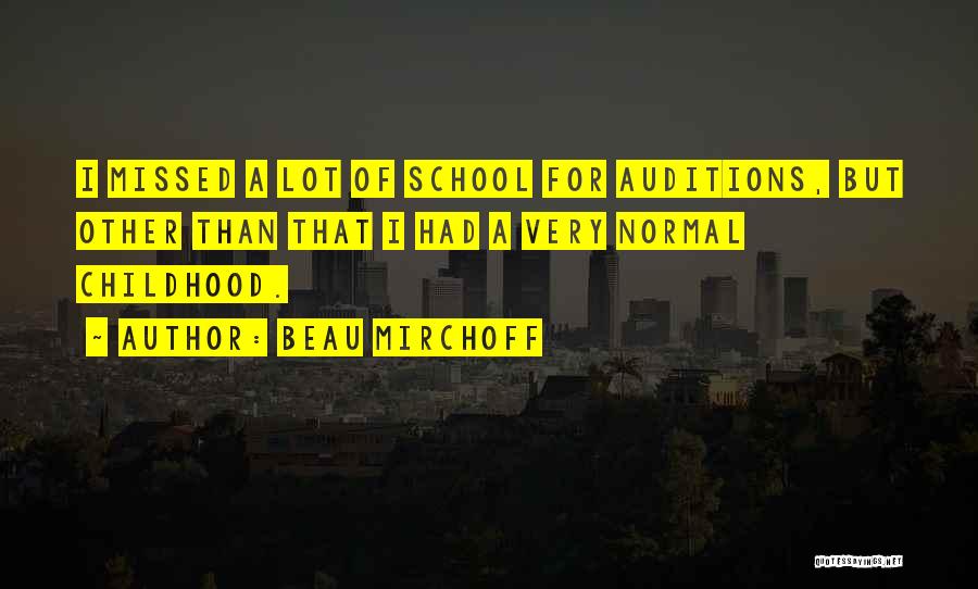Beau Mirchoff Quotes: I Missed A Lot Of School For Auditions, But Other Than That I Had A Very Normal Childhood.