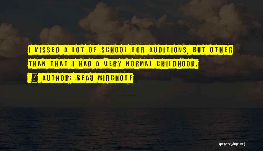 Beau Mirchoff Quotes: I Missed A Lot Of School For Auditions, But Other Than That I Had A Very Normal Childhood.