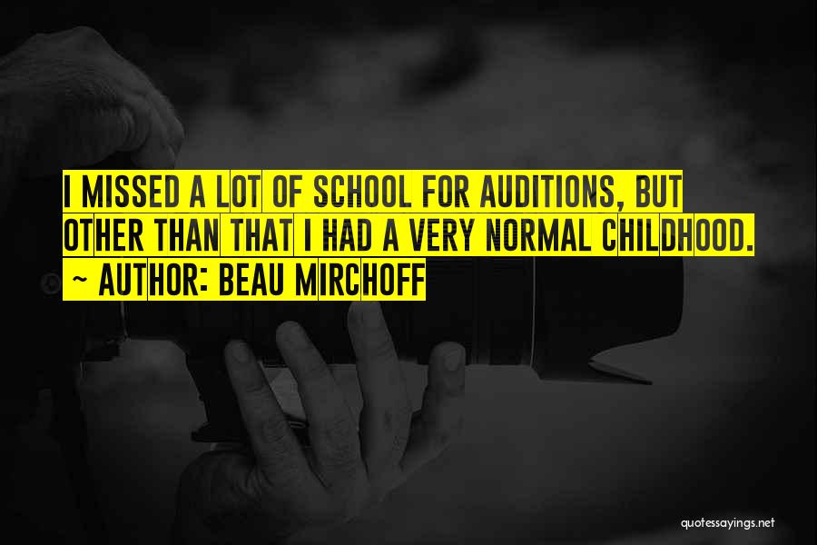 Beau Mirchoff Quotes: I Missed A Lot Of School For Auditions, But Other Than That I Had A Very Normal Childhood.