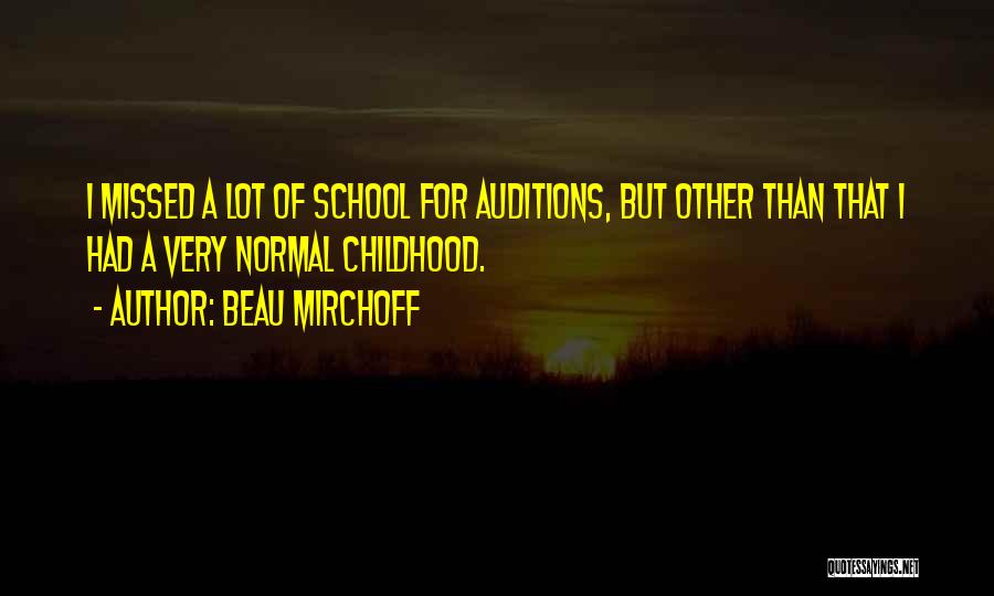 Beau Mirchoff Quotes: I Missed A Lot Of School For Auditions, But Other Than That I Had A Very Normal Childhood.