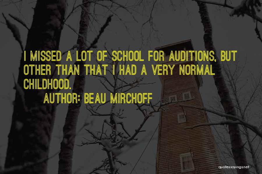 Beau Mirchoff Quotes: I Missed A Lot Of School For Auditions, But Other Than That I Had A Very Normal Childhood.
