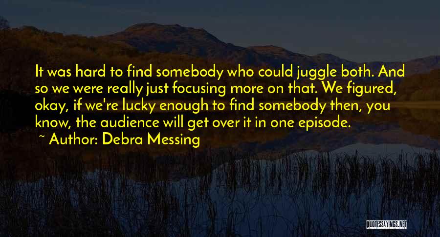 Debra Messing Quotes: It Was Hard To Find Somebody Who Could Juggle Both. And So We Were Really Just Focusing More On That.