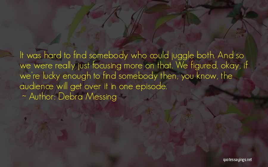 Debra Messing Quotes: It Was Hard To Find Somebody Who Could Juggle Both. And So We Were Really Just Focusing More On That.