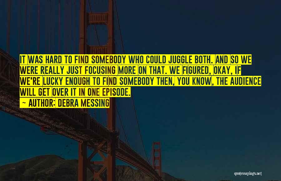 Debra Messing Quotes: It Was Hard To Find Somebody Who Could Juggle Both. And So We Were Really Just Focusing More On That.