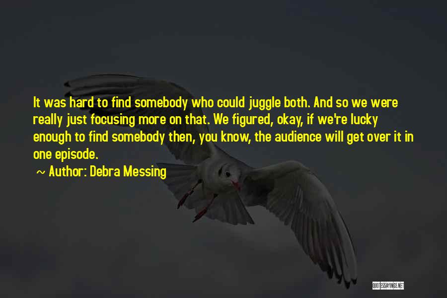 Debra Messing Quotes: It Was Hard To Find Somebody Who Could Juggle Both. And So We Were Really Just Focusing More On That.