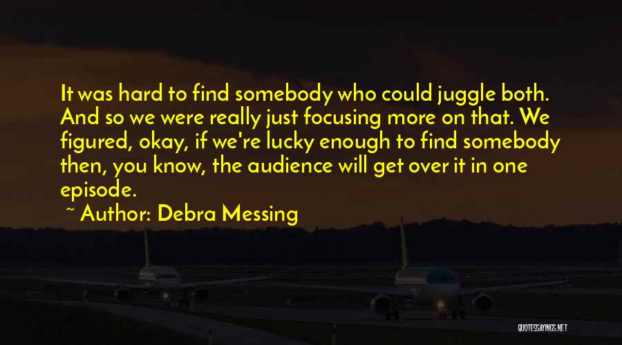 Debra Messing Quotes: It Was Hard To Find Somebody Who Could Juggle Both. And So We Were Really Just Focusing More On That.