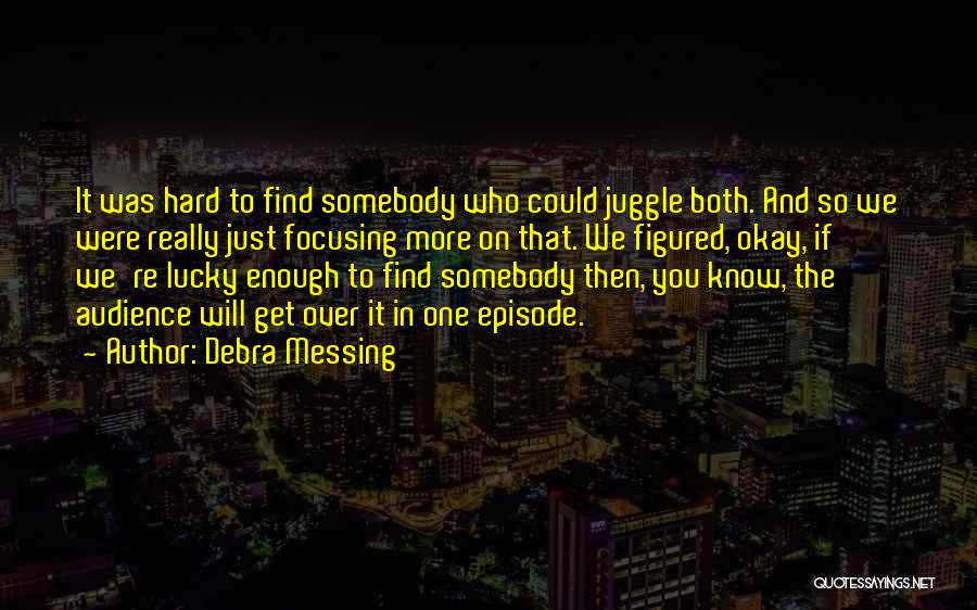 Debra Messing Quotes: It Was Hard To Find Somebody Who Could Juggle Both. And So We Were Really Just Focusing More On That.