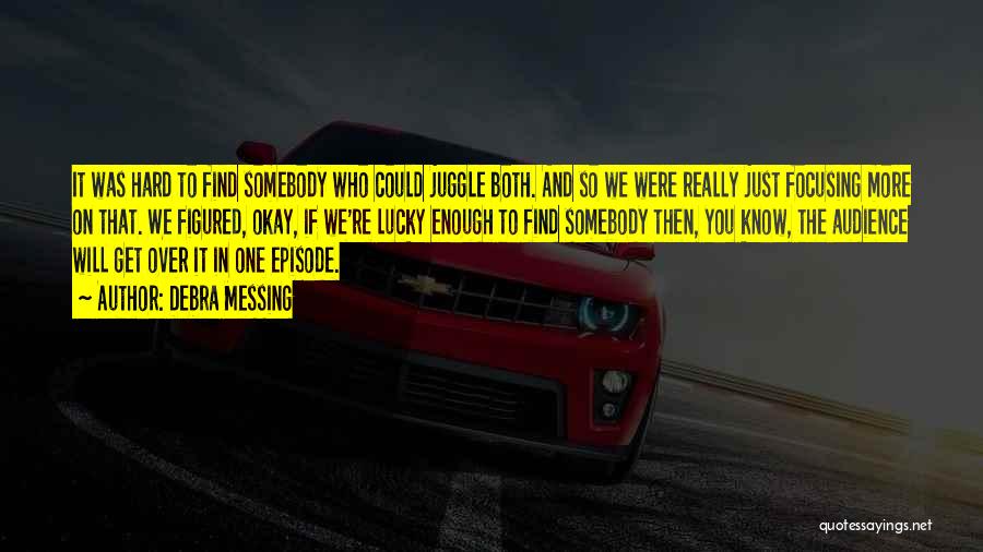 Debra Messing Quotes: It Was Hard To Find Somebody Who Could Juggle Both. And So We Were Really Just Focusing More On That.