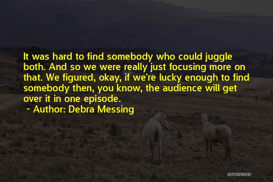 Debra Messing Quotes: It Was Hard To Find Somebody Who Could Juggle Both. And So We Were Really Just Focusing More On That.