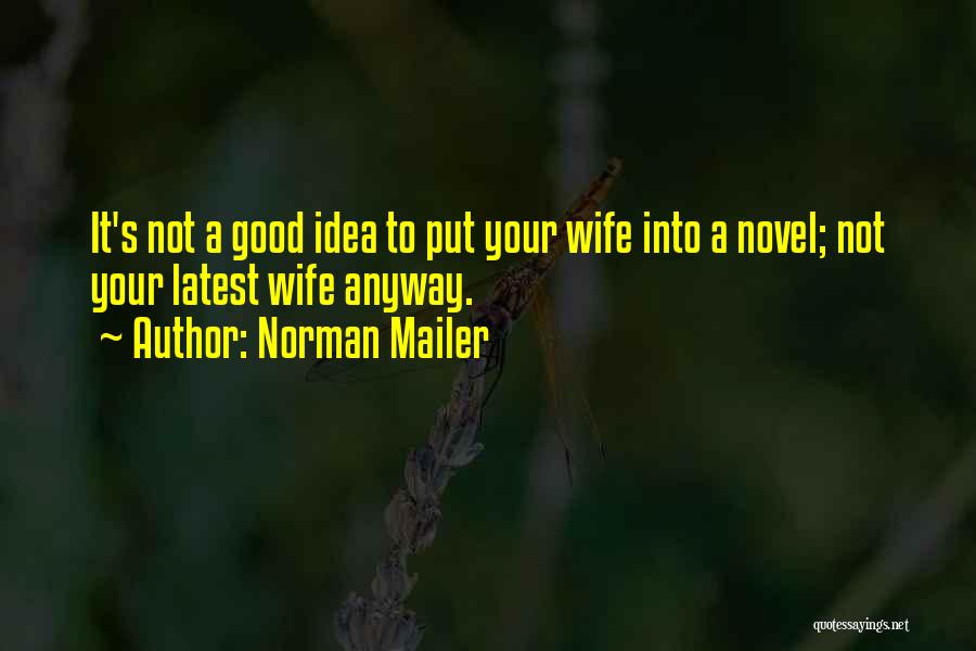 Norman Mailer Quotes: It's Not A Good Idea To Put Your Wife Into A Novel; Not Your Latest Wife Anyway.