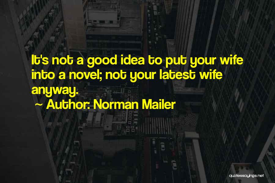 Norman Mailer Quotes: It's Not A Good Idea To Put Your Wife Into A Novel; Not Your Latest Wife Anyway.