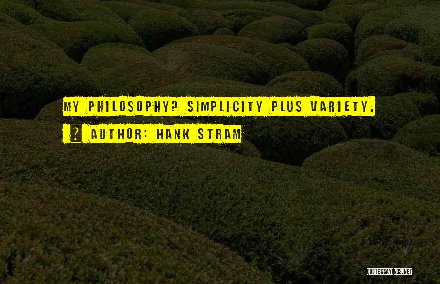 Hank Stram Quotes: My Philosophy? Simplicity Plus Variety.