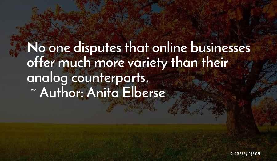 Anita Elberse Quotes: No One Disputes That Online Businesses Offer Much More Variety Than Their Analog Counterparts.