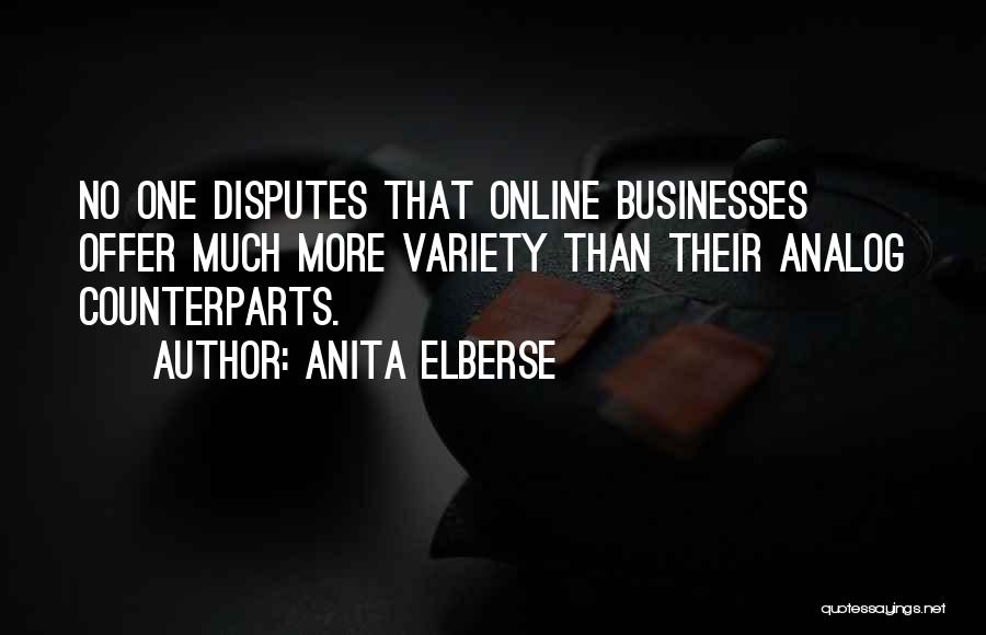 Anita Elberse Quotes: No One Disputes That Online Businesses Offer Much More Variety Than Their Analog Counterparts.