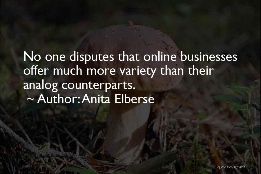 Anita Elberse Quotes: No One Disputes That Online Businesses Offer Much More Variety Than Their Analog Counterparts.