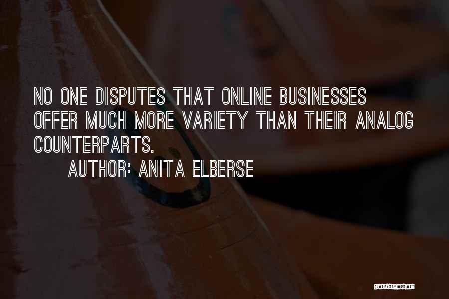 Anita Elberse Quotes: No One Disputes That Online Businesses Offer Much More Variety Than Their Analog Counterparts.