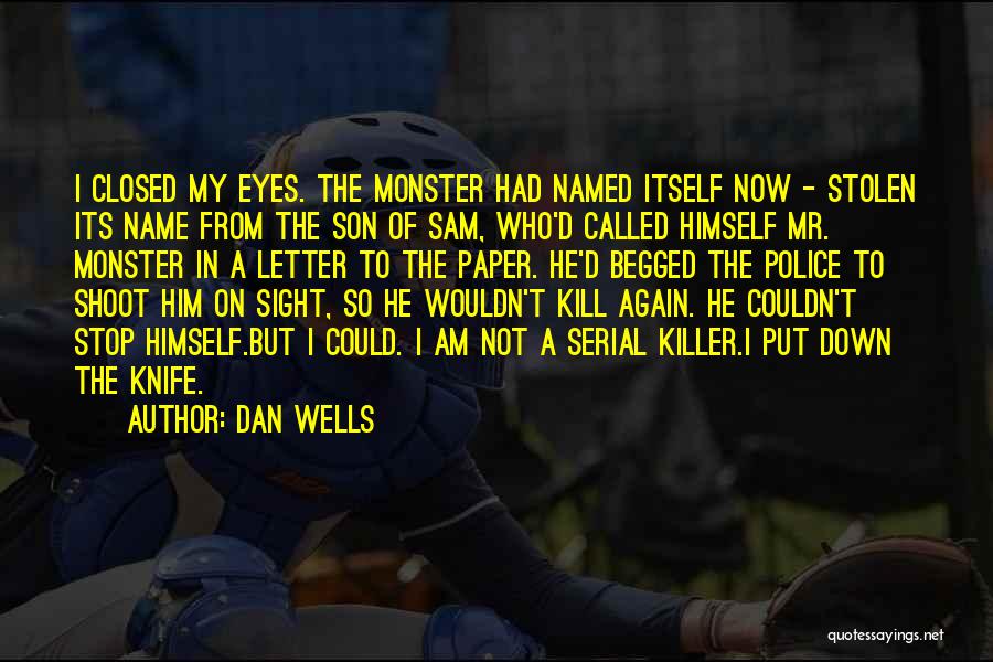 Dan Wells Quotes: I Closed My Eyes. The Monster Had Named Itself Now - Stolen Its Name From The Son Of Sam, Who'd