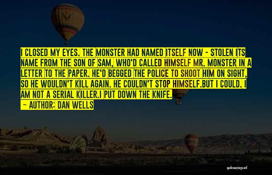 Dan Wells Quotes: I Closed My Eyes. The Monster Had Named Itself Now - Stolen Its Name From The Son Of Sam, Who'd