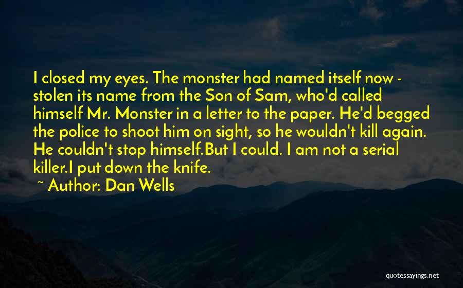 Dan Wells Quotes: I Closed My Eyes. The Monster Had Named Itself Now - Stolen Its Name From The Son Of Sam, Who'd