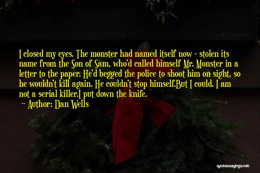 Dan Wells Quotes: I Closed My Eyes. The Monster Had Named Itself Now - Stolen Its Name From The Son Of Sam, Who'd