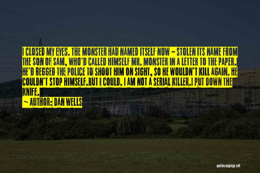 Dan Wells Quotes: I Closed My Eyes. The Monster Had Named Itself Now - Stolen Its Name From The Son Of Sam, Who'd