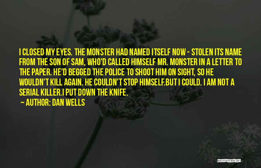 Dan Wells Quotes: I Closed My Eyes. The Monster Had Named Itself Now - Stolen Its Name From The Son Of Sam, Who'd