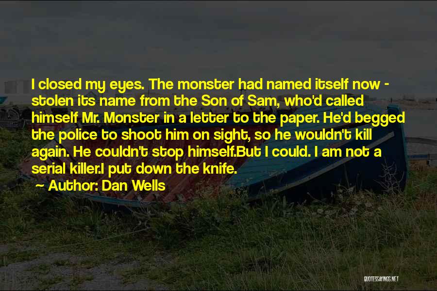 Dan Wells Quotes: I Closed My Eyes. The Monster Had Named Itself Now - Stolen Its Name From The Son Of Sam, Who'd