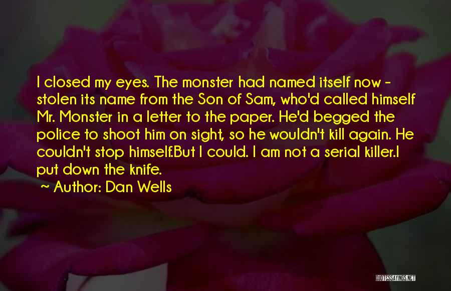 Dan Wells Quotes: I Closed My Eyes. The Monster Had Named Itself Now - Stolen Its Name From The Son Of Sam, Who'd