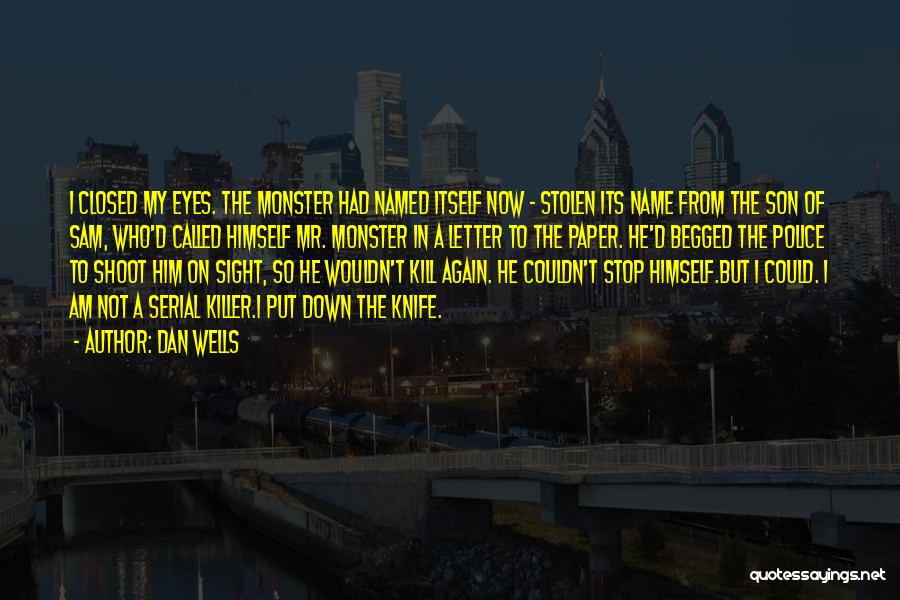 Dan Wells Quotes: I Closed My Eyes. The Monster Had Named Itself Now - Stolen Its Name From The Son Of Sam, Who'd