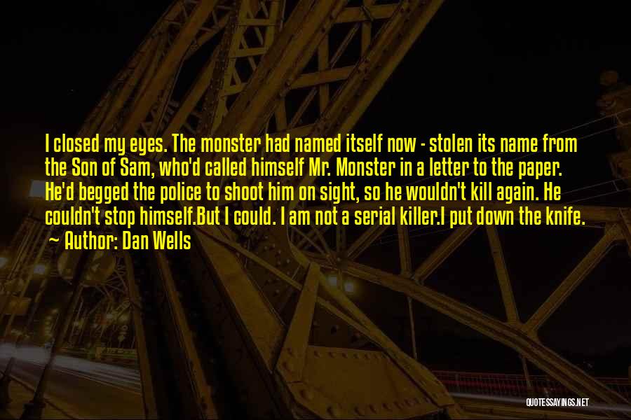 Dan Wells Quotes: I Closed My Eyes. The Monster Had Named Itself Now - Stolen Its Name From The Son Of Sam, Who'd