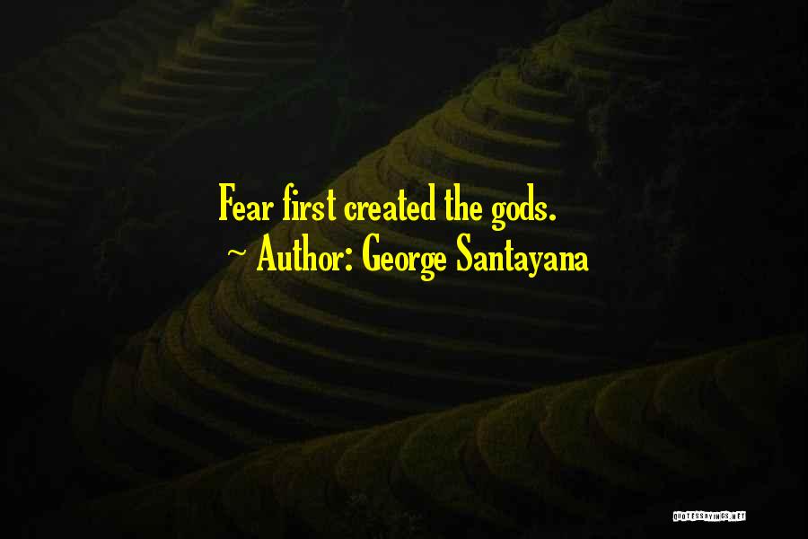 George Santayana Quotes: Fear First Created The Gods.