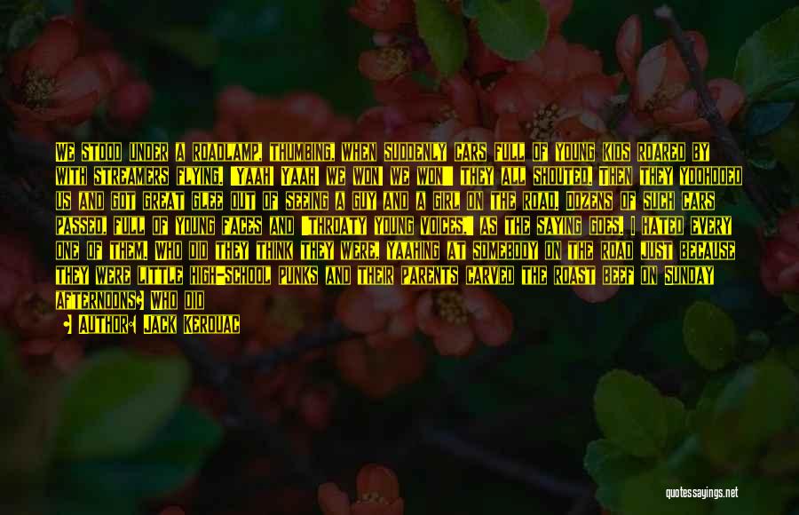 Jack Kerouac Quotes: We Stood Under A Roadlamp, Thumbing, When Suddenly Cars Full Of Young Kids Roared By With Streamers Flying. 'yaah! Yaah!